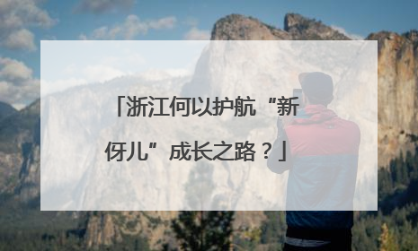 浙江何以护航“新伢儿”成长之路？