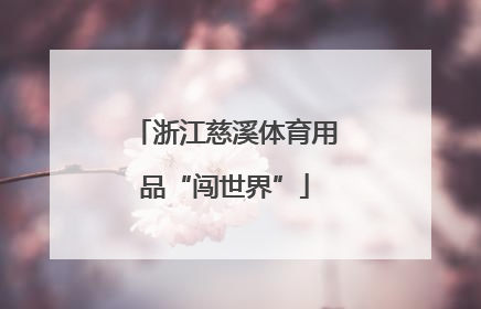 浙江慈溪体育用品“闯世界”
