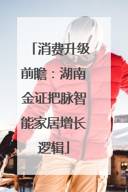 消费升级前瞻：湖南金证把脉智能家居增长逻辑