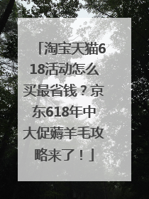 淘宝天猫618活动怎么买最省钱？京东618年中大促薅羊毛攻略来了！
