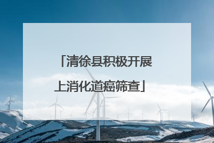 清徐县积极开展上消化道癌筛查