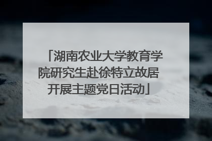 湖南农业大学教育学院研究生赴徐特立故居开展主题党日活动