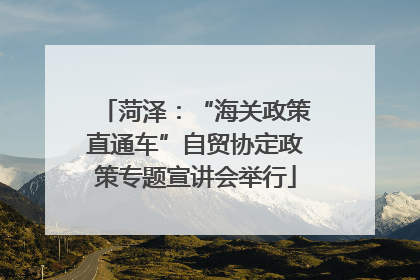 菏泽：“海关政策直通车”自贸协定政策专题宣讲会举行