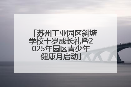 苏州工业园区斜塘学校十岁成长礼暨2025年园区青少年健康月启动