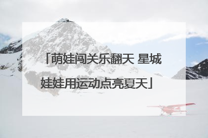 萌娃闯关乐翻天 星城娃娃用运动点亮夏天