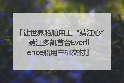 让世界船舶用上“靖江心” 靖江多凯首台Everllence船用主机交付