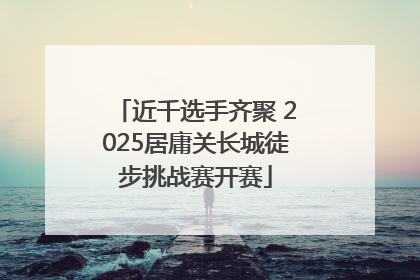 近千选手齐聚 2025居庸关长城徒步挑战赛开赛
