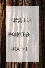 转需！这些单位正在招人→