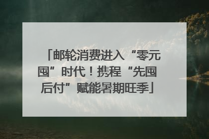 邮轮消费进入“零元囤”时代！携程“先囤后付”赋能暑期旺季