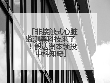 非接触式心脏监测黑科技来了！毅达资本领投中科知奇