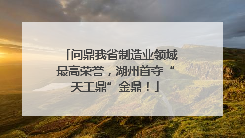 问鼎我省制造业领域最高荣誉，湖州首夺“天工鼎”金鼎！