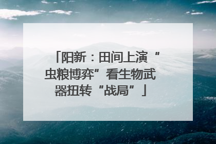 阳新：田间上演“虫粮博弈”看生物武器扭转“战局”