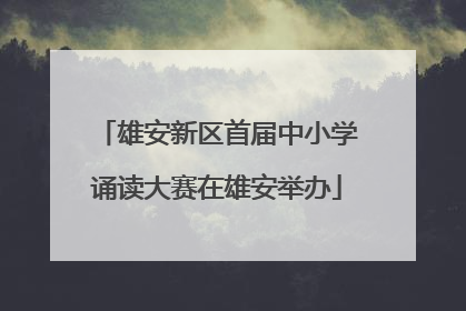 雄安新区首届中小学诵读大赛在雄安举办