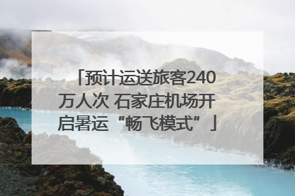 预计运送旅客240万人次 石家庄机场开启暑运“畅飞模式”