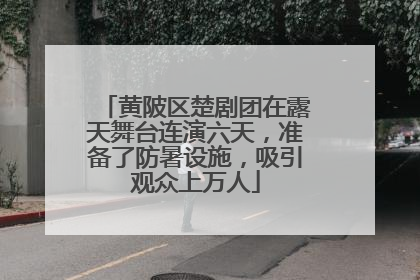 黄陂区楚剧团在露天舞台连演六天，准备了防暑设施，吸引观众上万人
