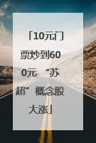 10元门票炒到600元 “苏超”概念股大涨