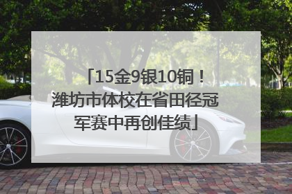 15金9银10铜！潍坊市体校在省田径冠军赛中再创佳绩