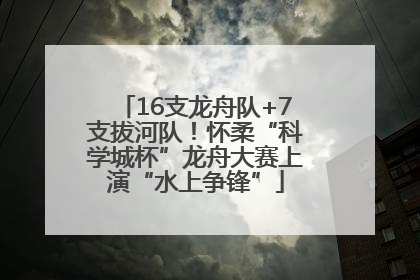 16支龙舟队+7支拔河队！怀柔“科学城杯”龙舟大赛上演“水上争锋”