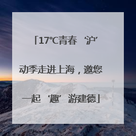 17℃青春‘沪’动季走进上海，邀您一起‘趣’游建德