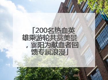 200名热血英雄乘游轮共赏美景，襄阳为献血者回馈专属浪漫