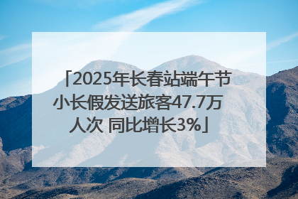 2025年长春站端午节小长假发送旅客47.7万人次 同比增长3%