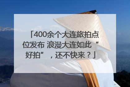 400余个大连旅拍点位发布 浪漫大连如此“好拍”，还不快来？