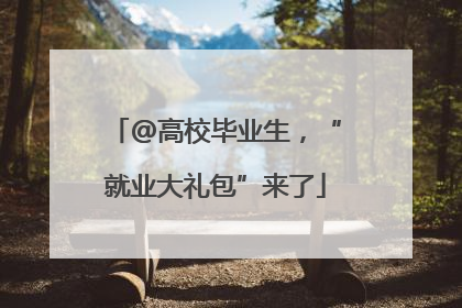 @高校毕业生，“就业大礼包”来了